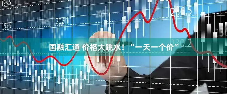 国融汇通 价格大跳水！“一天一个价”