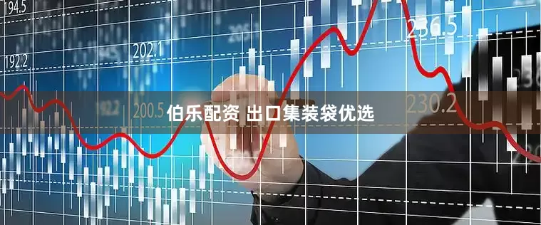 伯乐配资 出口集装袋优选
